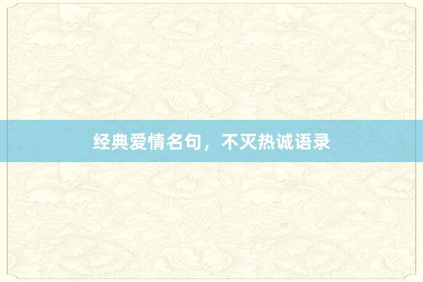 经典爱情名句，不灭热诚语录